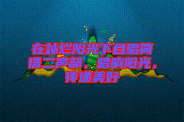 在燦爛陽光下合唱簡譜二聲部，唱響陽光，傳遞美好