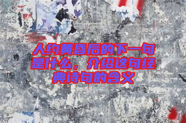 人約黃昏后的下一句是什么，介紹這句經(jīng)典詩句的含義