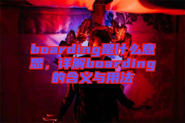 boarding是什么意思，詳解boarding的含義與用法