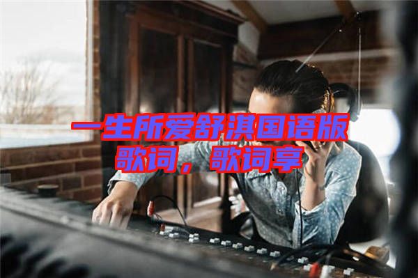 一生所愛舒淇國(guó)語版歌詞，歌詞享