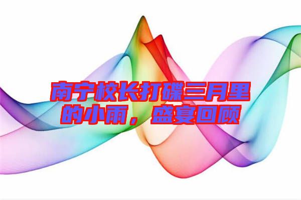 南寧校長打碟三月里的小雨，盛宴回顧