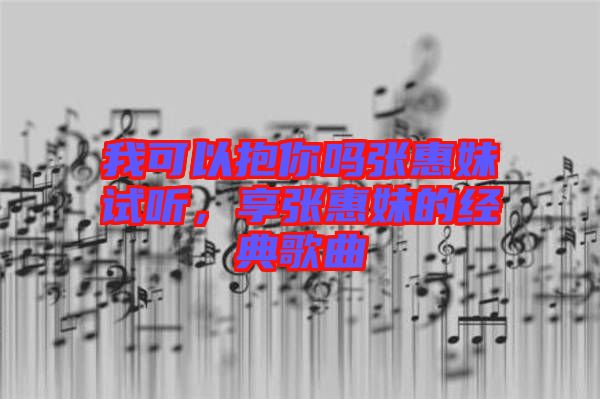 我可以抱你嗎張惠妹試聽，享張惠妹的經(jīng)典歌曲