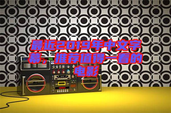 最近2019年中文字幕，推薦值得一看的電影