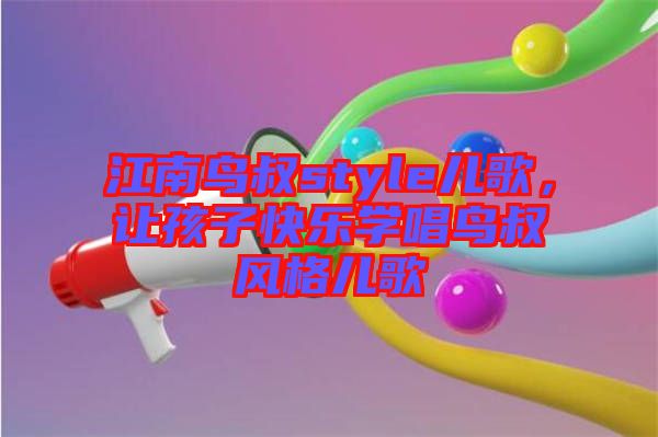江南鳥叔style兒歌，讓孩子快樂學(xué)唱鳥叔風(fēng)格兒歌
