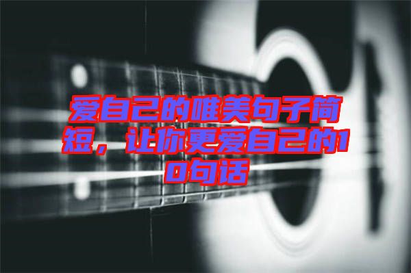 愛自己的唯美句子簡短，讓你更愛自己的10句話