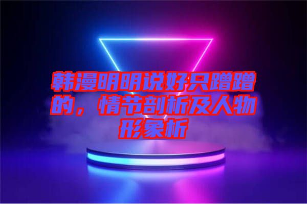 韓漫明明說好只蹭蹭的，情節(jié)剖析及人物形象析