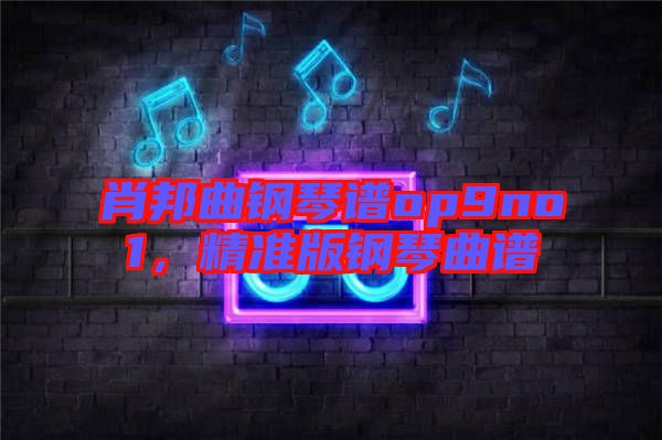 肖邦曲鋼琴譜op9no1，精準版鋼琴曲譜