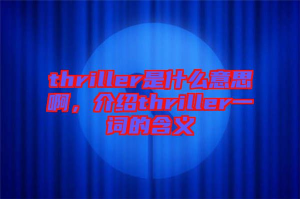 thriller是什么意思啊，介紹thriller一詞的含義