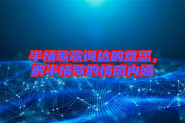 半情歌歌詞達(dá)的意思，解半情歌的情感內(nèi)涵