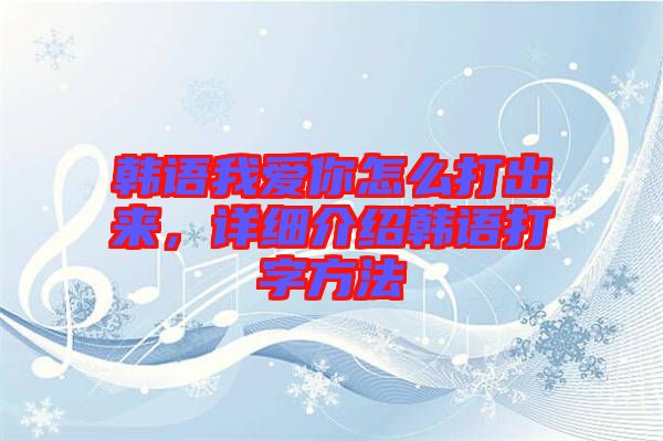 韓語我愛你怎么打出來，詳細介紹韓語打字方法