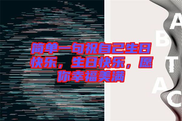 簡(jiǎn)單一句祝自己生日快樂(lè)，生日快樂(lè)，愿你幸福美滿