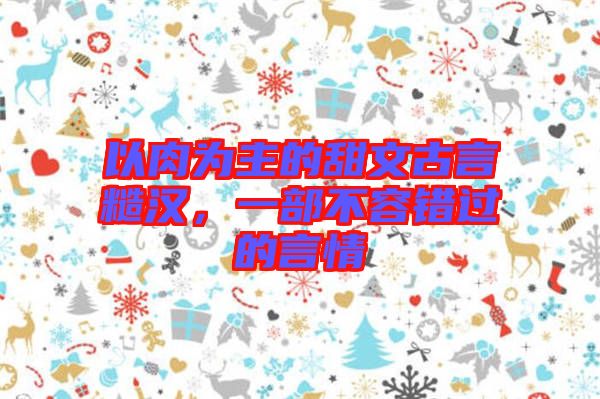 以肉為主的甜文古言糙漢，一部不容錯過的言情