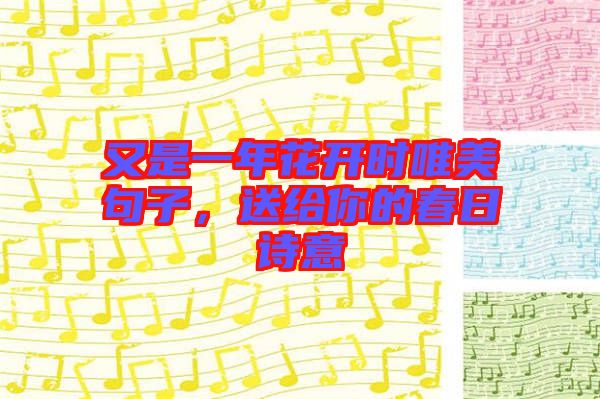 又是一年花開時(shí)唯美句子，送給你的春日詩(shī)意
