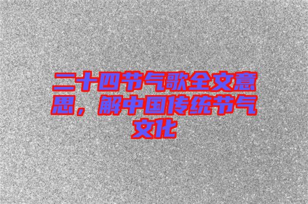 二十四節(jié)氣歌全文意思，解中國傳統(tǒng)節(jié)氣文化