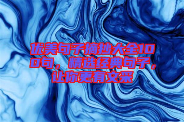 優(yōu)美句子摘抄大全100句，精選經(jīng)典句子，讓你更有文采
