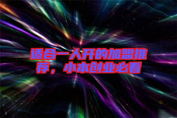 適合一人開的加盟推薦，小本創(chuàng)業(yè)必看
