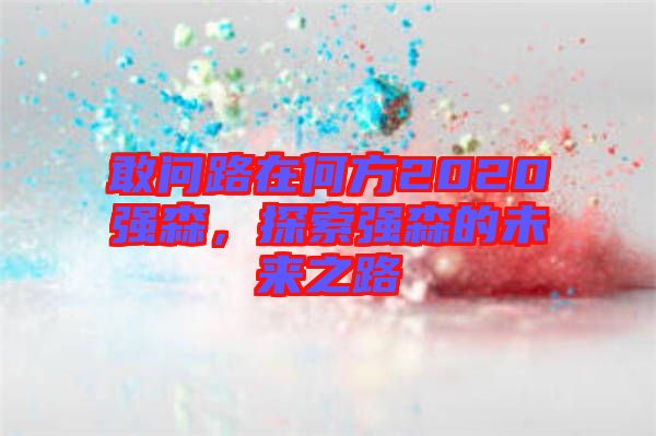 敢問路在何方2020強森，探索強森的未來之路