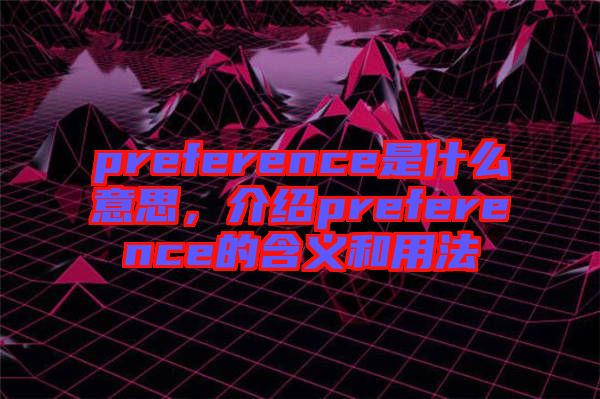 preference是什么意思，介紹preference的含義和用法