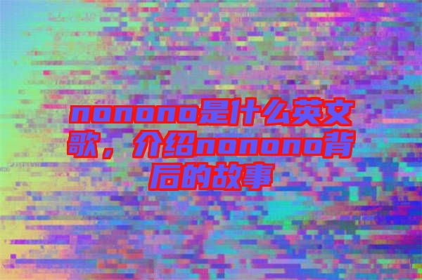 nonono是什么英文歌，介紹nonono背后的故事