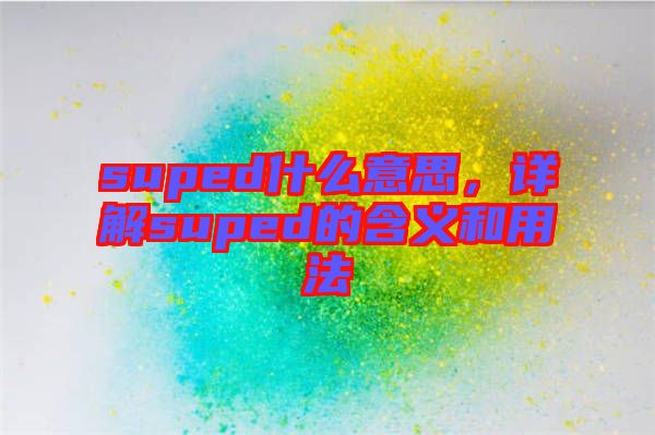 suped什么意思，詳解suped的含義和用法