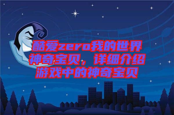 酷愛zero我的世界神奇寶貝，詳細介紹游戲中的神奇寶貝