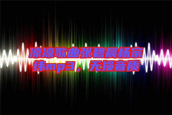 涼涼歌曲張碧晨楊宗緯mp3，無損音質(zhì)