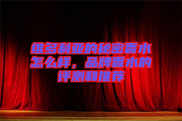 維多利亞的秘密香水怎么樣，品牌香水的評(píng)測(cè)和推薦