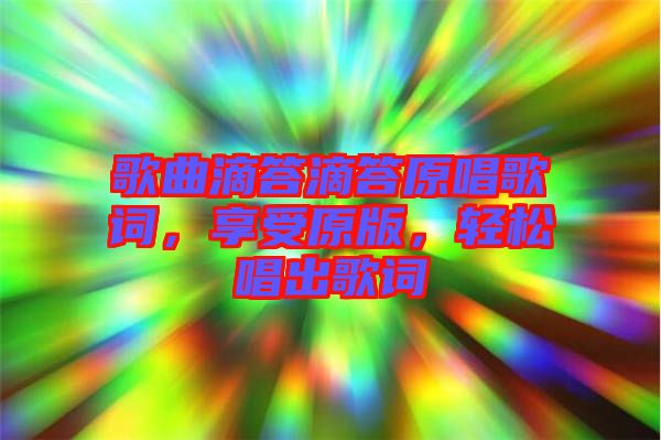 歌曲滴答滴答原唱歌詞，享受原版，輕松唱出歌詞