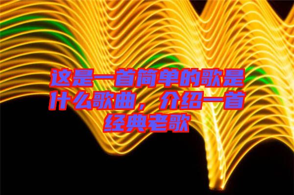 這是一首簡單的歌是什么歌曲，介紹一首經(jīng)典老歌