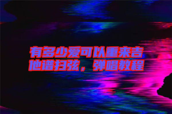 有多少愛(ài)可以重來(lái)吉他譜掃弦，彈唱教程