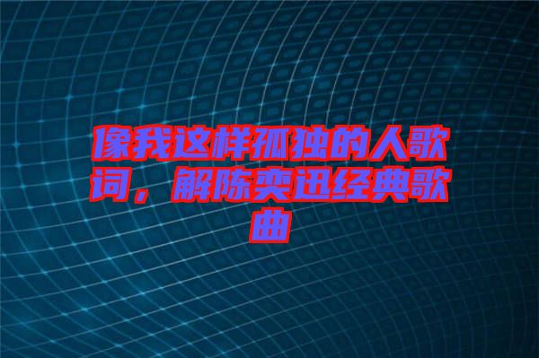 像我這樣孤獨的人歌詞，解陳奕迅經(jīng)典歌曲