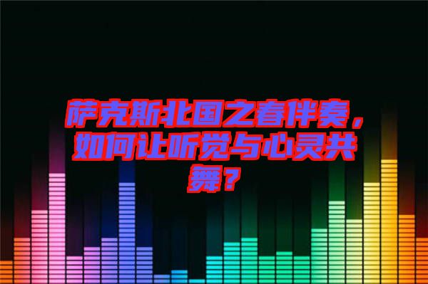 薩克斯北國之春伴奏，如何讓聽覺與心靈共舞？