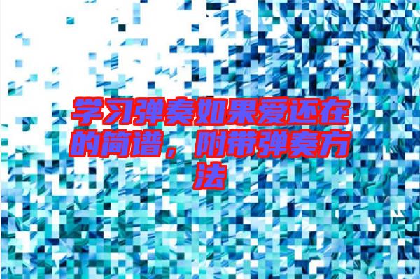 學(xué)習(xí)彈奏如果愛還在的簡(jiǎn)譜，附帶彈奏方法