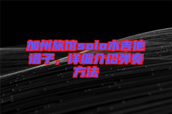 加州旅館solo木吉他譜子，詳細(xì)介紹彈奏方法