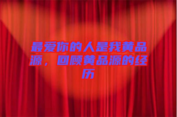 最愛你的人是我黃品源，回顧黃品源的經(jīng)歷