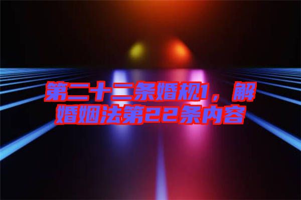 第二十二條婚規(guī)1，解婚姻法第22條內(nèi)容