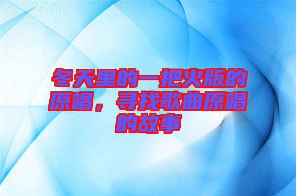 冬天里的一把火版的原唱，尋找歌曲原唱的故事