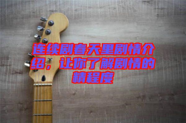 連續(xù)劇春天里劇情介紹，讓你了解劇情的精程度