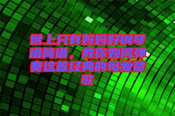 世上只有媽媽好鋼琴譜簡(jiǎn)譜，教你如何彈奏這首經(jīng)典的母愛贊歌