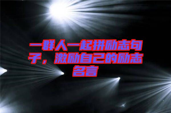 一群人一起拼勵(lì)志句子，激勵(lì)自己的勵(lì)志名言