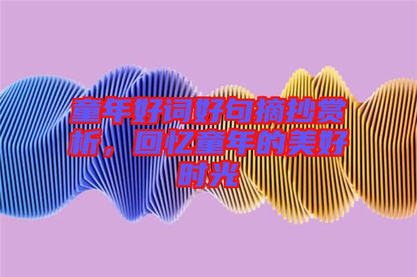 童年好詞好句摘抄賞析，回憶童年的美好時(shí)光