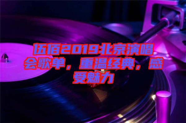 伍佰2019北京演唱會歌單，重溫經(jīng)典，感受魅力