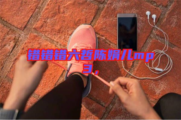 錯錯錯六哲陳娟兒mp3，