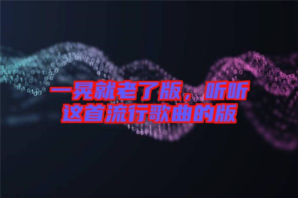 一晃就老了版，聽聽這首流行歌曲的版