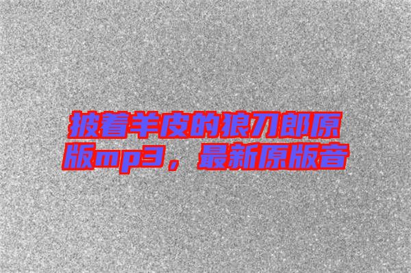 披著羊皮的狼刀郎原版mp3，最新原版音