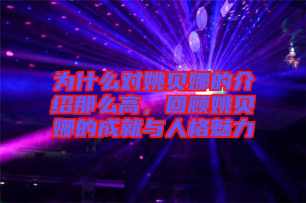 為什么對(duì)姚貝娜的介紹那么高，回顧姚貝娜的成就與人格魅力