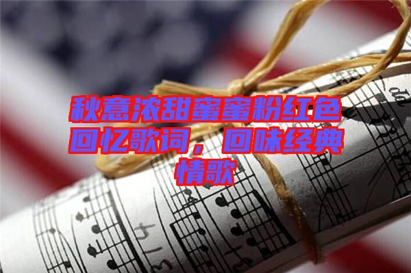 秋意濃甜蜜蜜粉紅色回憶歌詞，回味經(jīng)典情歌