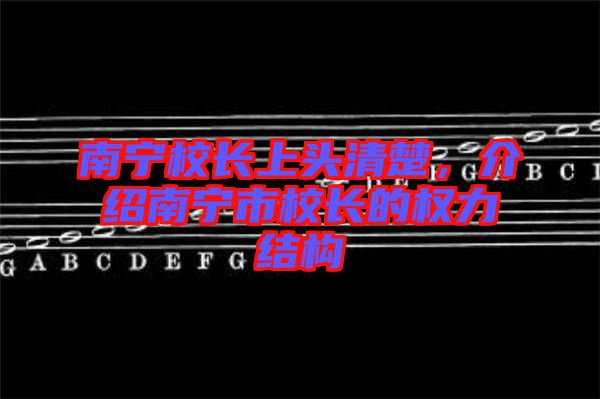 南寧校長(zhǎng)上頭清楚，介紹南寧市校長(zhǎng)的權(quán)力結(jié)構(gòu)