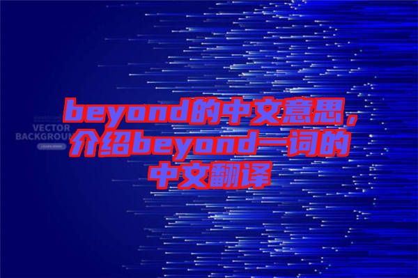 beyond的中文意思，介紹beyond一詞的中文翻譯