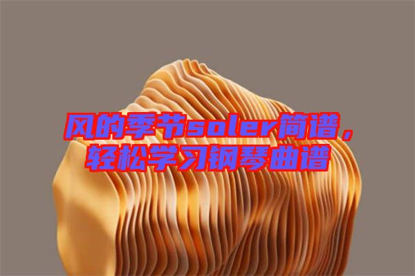 風的季節(jié)soler簡譜，輕松學習鋼琴曲譜